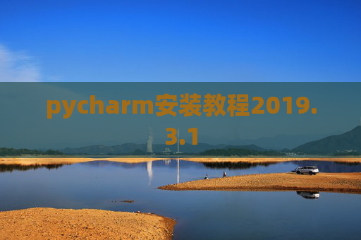pycharm安装教程2019.3.1 pycharm安装教程2019.3.1